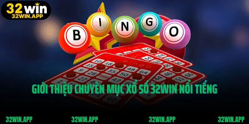 Giới thiệu chuyên mục xổ số 32win nổi tiếng