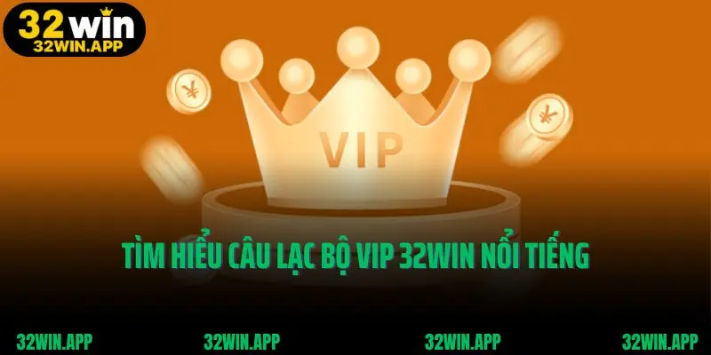 Tìm hiểu câu lạc bộ vip 32win nổi tiếng