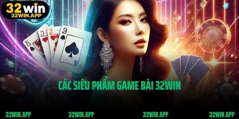 Các siêu phẩm game bài 32WIN