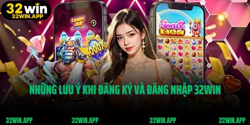 Những lưu ý khi đăng ký và đăng nhập 32Win