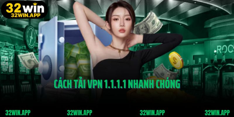 Hướng dẫn sử dụng VPN 1.1.1.1 cách tải nhanh chóng