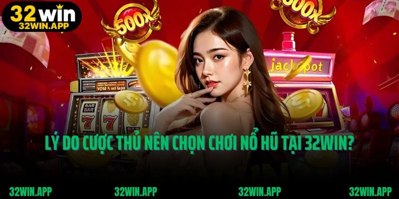 Lý giải lý do cược thủ nên chọn chơi nổ hũ tại 32Win?​