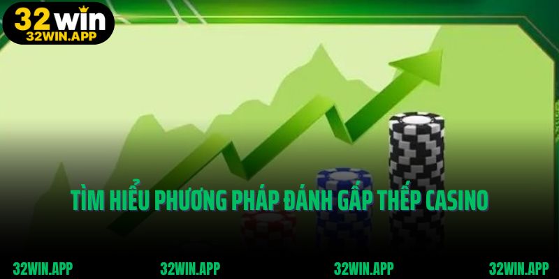 Tìm hiểu phương pháp đánh gấp thếp Casino
