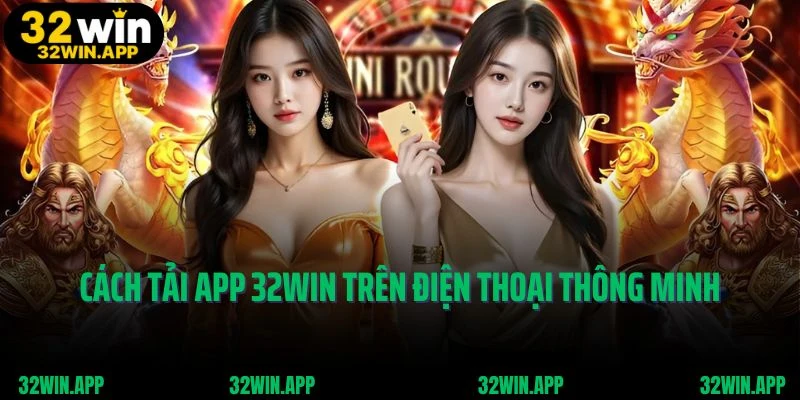Cách tải app 32Win trên điện thoại thông minh