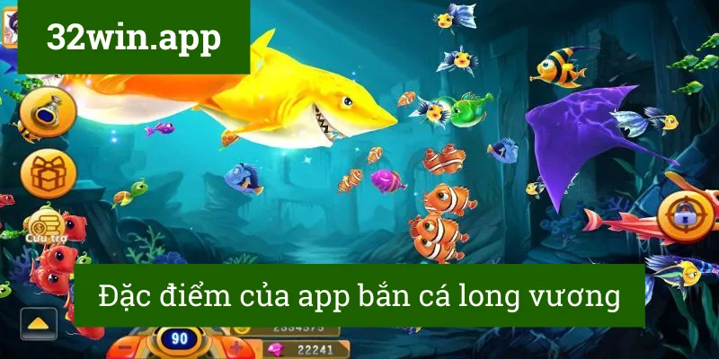 Đặc điểm của app bắn cá long vương