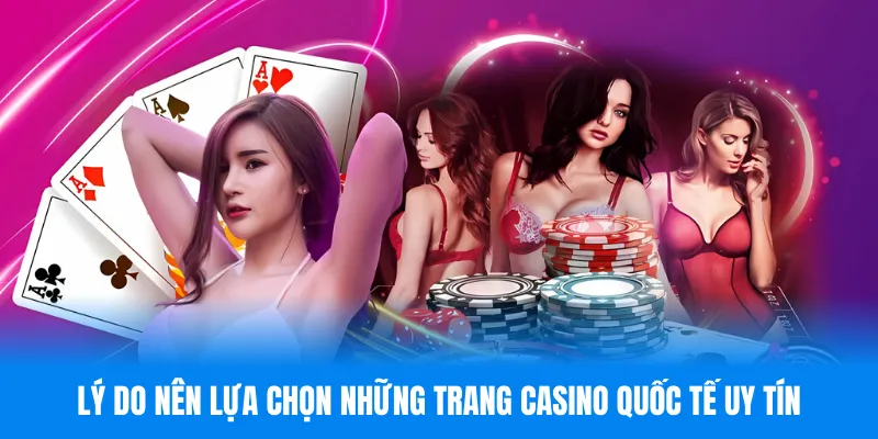 Lý do nên lựa chọn những trang casino quốc tế uy tín